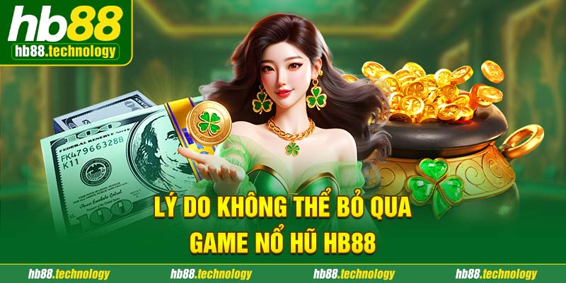 Lý do không thể bỏ qua game nổ hũ HB88