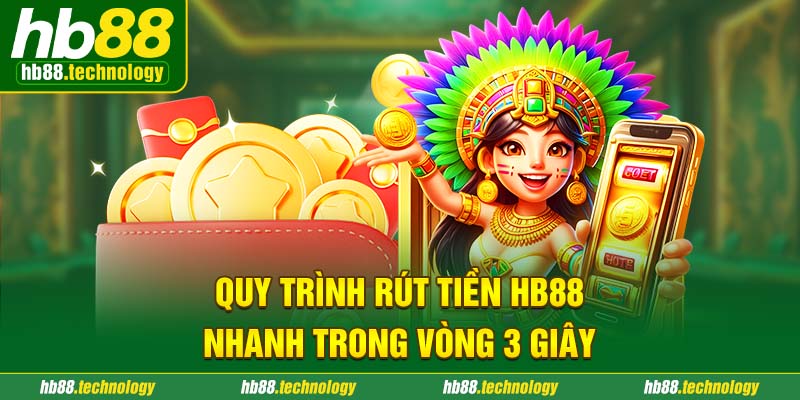 Quy trình rút tiền HB88 nhanh trong vòng 3 giây 