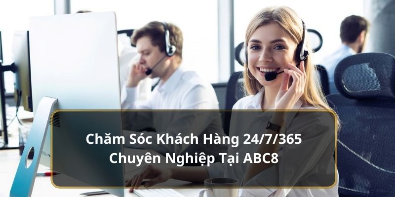 Hệ thống chăm sóc khách hàng của ABC8 rất chuyên nghiệp